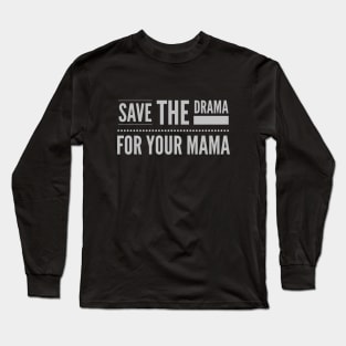 Save the Drama for your Mama (grey text) Long Sleeve T-Shirt